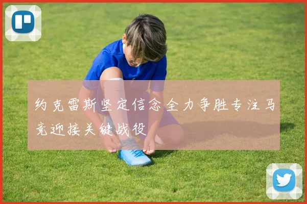 约克雷斯坚定信念全力争胜专注马竞迎接关键战役