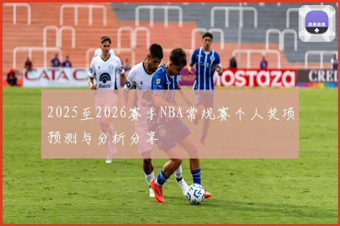 2025至2026赛季NBA常规赛个人奖项预测与分析分享