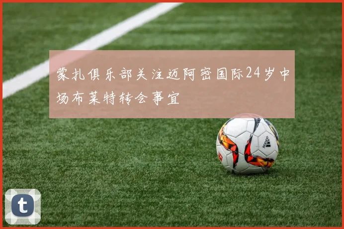 蒙扎俱乐部关注迈阿密国际24岁中场布莱特转会事宜